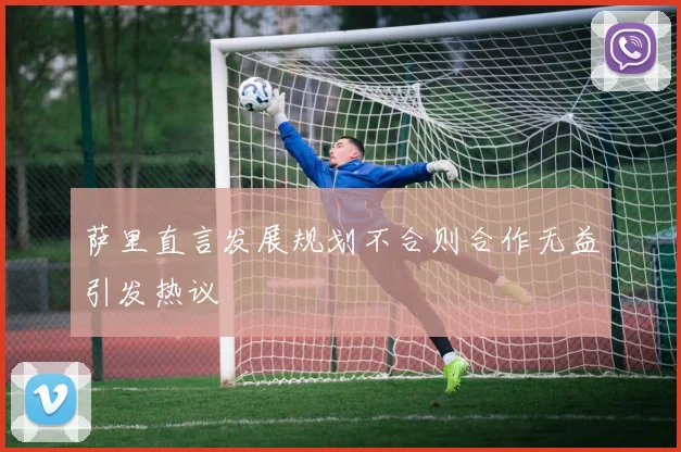萨里直言发展规划不合则合作无益引发热议